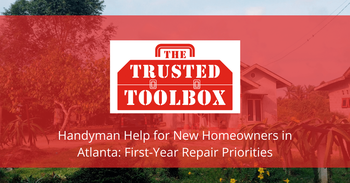 Handyman Help for New Homeowners in Atlanta: First-Year Repair Priorities