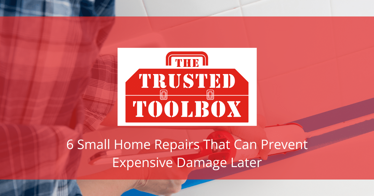 6 Small Home Repairs That Can Prevent Expensive Damage Later